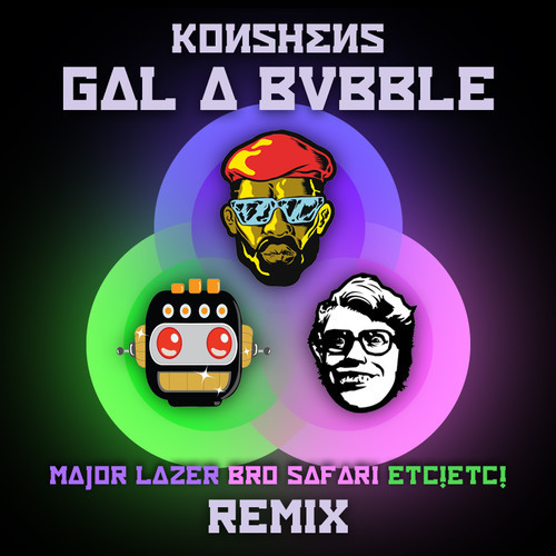 Konshens - Gal a Bubble (Major Lazer x Bro Safari x ETC!ETC! Remix) (ICanGiveYouHouse.Com)
