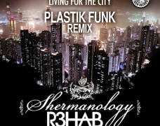PLASTIK FUNK, R3HAB, SHERMANOLOGY-LIVING 4 THE CITY (PLASTIK FUNK REMIX)